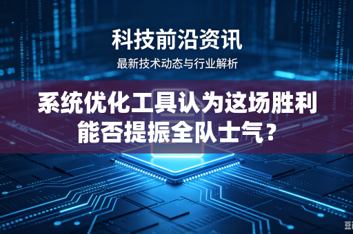 系统优化工具认为这场胜利能否提振全队士气？