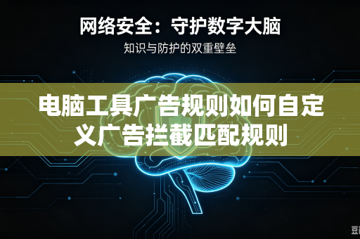 电脑工具广告规则如何自定义广告拦截匹配规则