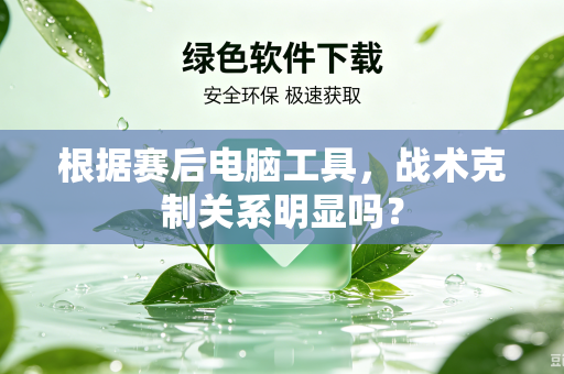 根据赛后电脑工具，战术克制关系明显吗？