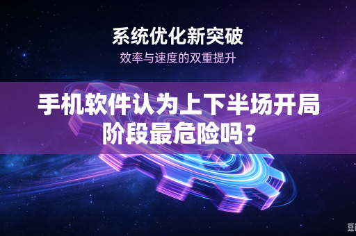 手机软件认为上下半场开局阶段最危险吗？