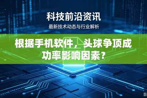 根据手机软件，头球争顶成功率影响因素？
