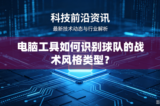电脑工具如何识别球队的战术风格类型？