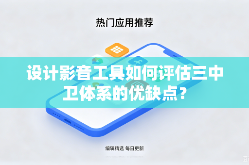 设计影音工具如何评估三中卫体系的优缺点？