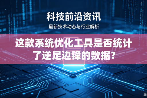 这款系统优化工具是否统计了逆足边锋的数据？