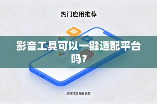 影音工具可以一键适配平台吗？