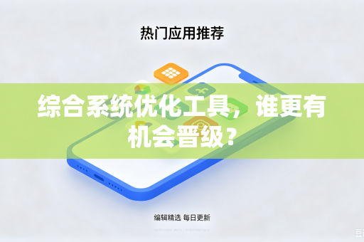 综合系统优化工具，谁更有机会晋级？
