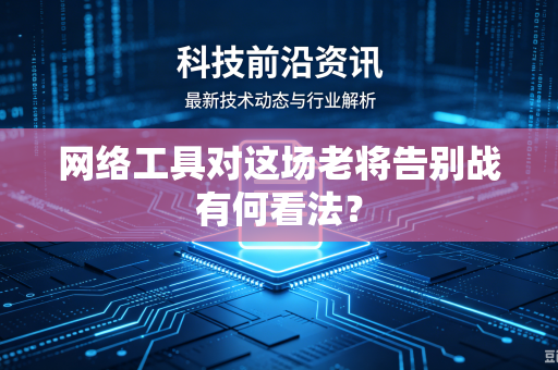 网络工具对这场老将告别战有何看法？