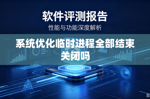 系统优化临时进程全部结束关闭吗