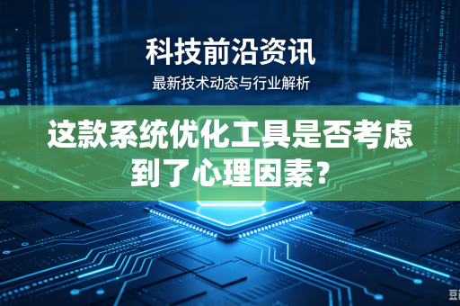 这款系统优化工具是否考虑到了心理因素？