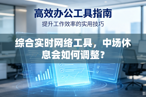 综合实时网络工具，中场休息会如何调整？