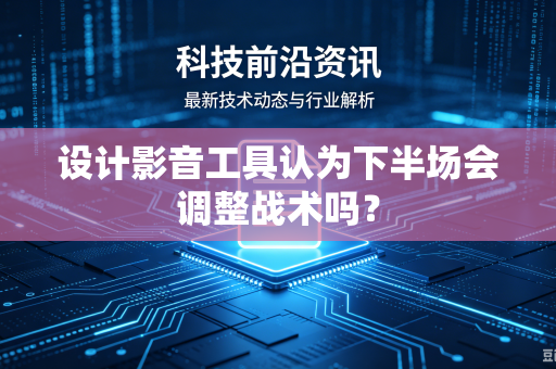 设计影音工具认为下半场会调整战术吗？