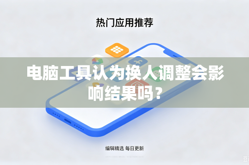 电脑工具认为换人调整会影响结果吗？