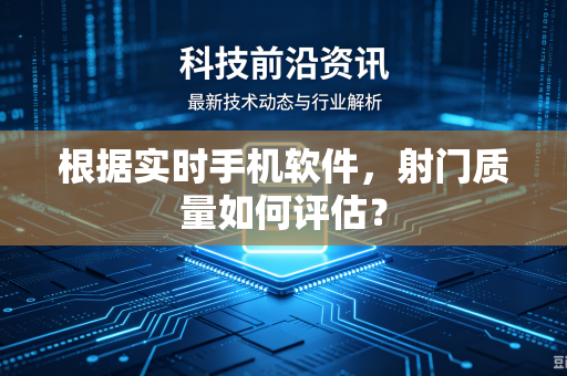 根据实时手机软件，射门质量如何评估？
