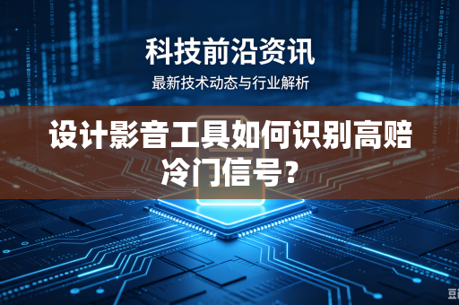 设计影音工具如何识别高赔冷门信号？