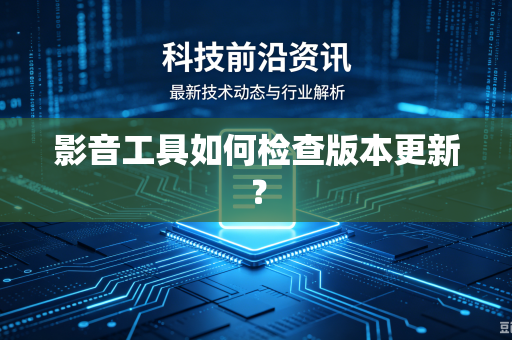 影音工具如何检查版本更新？