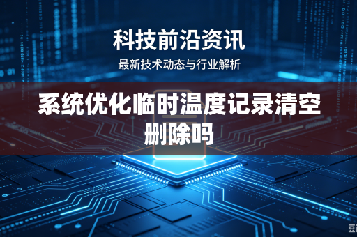 系统优化临时温度记录清空删除吗