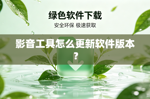 影音工具怎么更新软件版本？