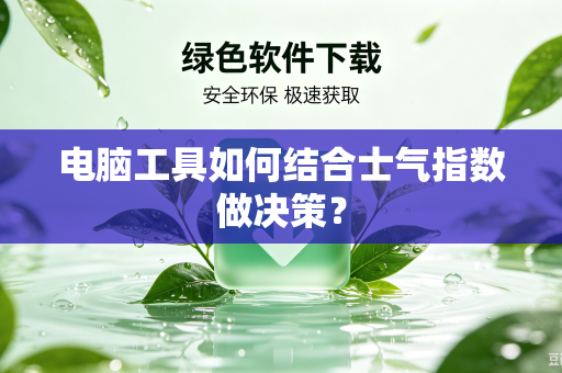 电脑工具如何结合士气指数做决策？