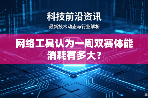 网络工具认为一周双赛体能消耗有多大？