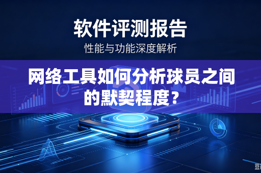 网络工具如何分析球员之间的默契程度？