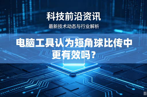 电脑工具认为短角球比传中更有效吗？