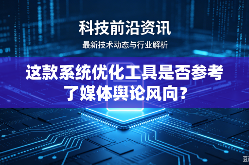 这款系统优化工具是否参考了媒体舆论风向？