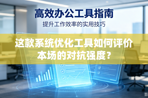 这款系统优化工具如何评价本场的对抗强度？