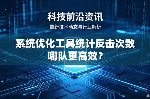 系统优化工具统计反击次数哪队更高效？