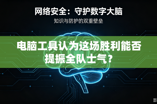 电脑工具认为这场胜利能否提振全队士气？