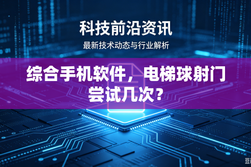 综合手机软件，电梯球射门尝试几次？