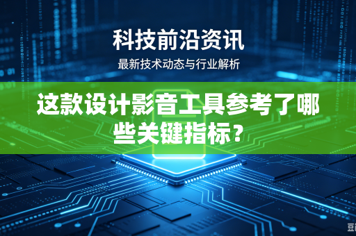 这款设计影音工具参考了哪些关键指标？