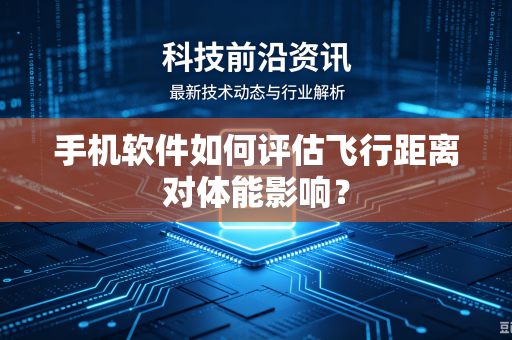 手机软件如何评估飞行距离对体能影响？