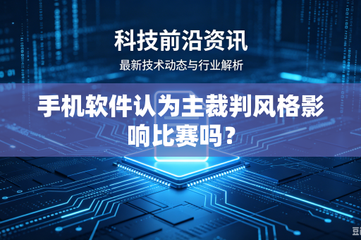 手机软件认为主裁判风格影响比赛吗？