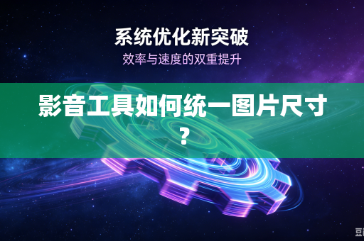 影音工具如何统一图片尺寸？