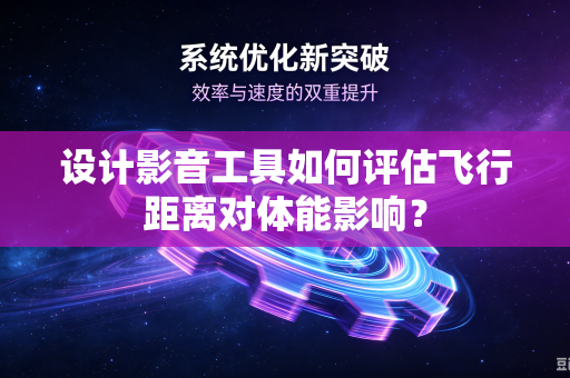设计影音工具如何评估飞行距离对体能影响？