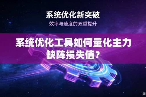 系统优化工具如何量化主力缺阵损失值？
