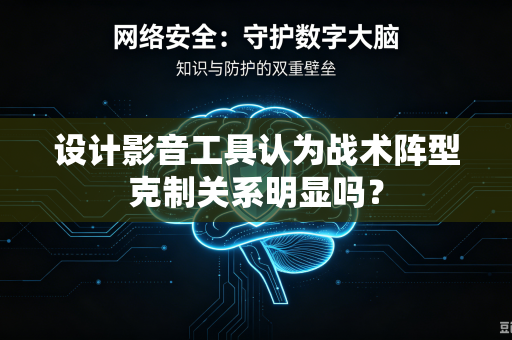 设计影音工具认为战术阵型克制关系明显吗？