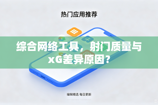 综合网络工具，射门质量与xG差异原因？