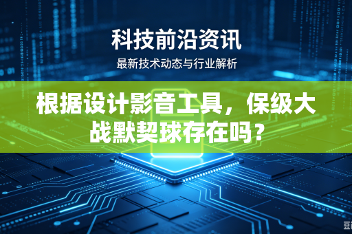 根据设计影音工具，保级大战默契球存在吗？