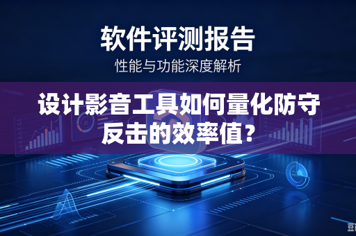设计影音工具如何量化防守反击的效率值？