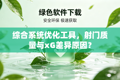 综合系统优化工具，射门质量与xG差异原因？