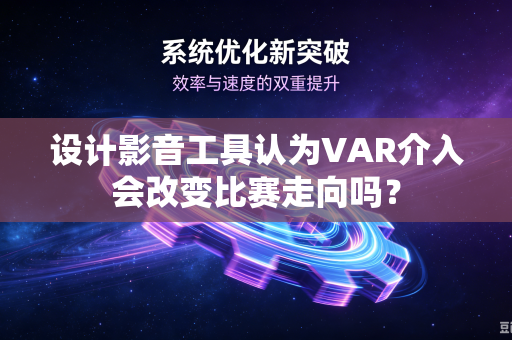 设计影音工具认为VAR介入会改变比赛走向吗？