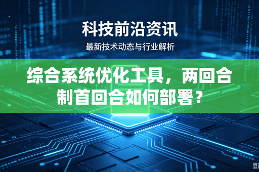 综合系统优化工具，两回合制首回合如何部署？