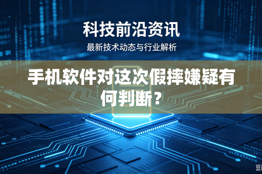 手机软件对这次假摔嫌疑有何判断？