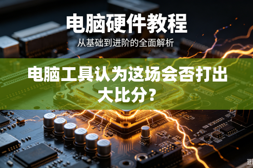 电脑工具认为这场会否打出大比分？