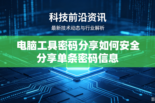 电脑工具密码分享如何安全分享单条密码信息