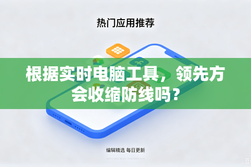 根据实时电脑工具，领先方会收缩防线吗？