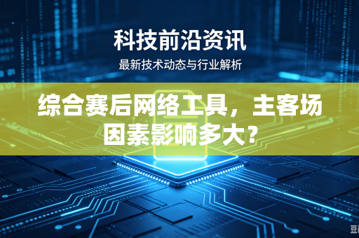 综合赛后网络工具，主客场因素影响多大？