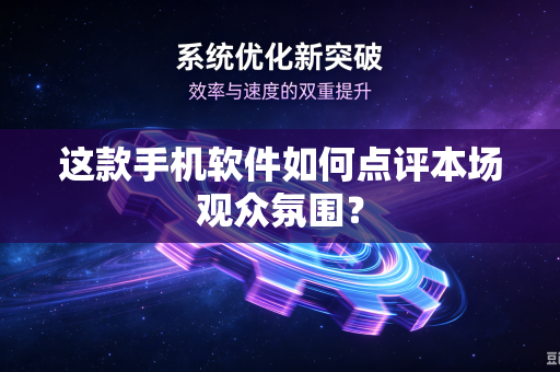 这款手机软件如何点评本场观众氛围？