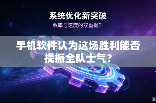 手机软件认为这场胜利能否提振全队士气？